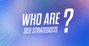 Who Is an SEO Strategist? What Do They Do?